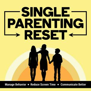 Single Parenting Reset Show: For Solo Parents of Tweens and Teens — Manage Behavior Problems, Reduce Screen Time & Improve Communication