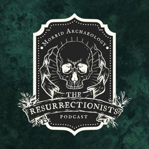 The Resurrectionists | A Morbid Archaeology and History Podcast