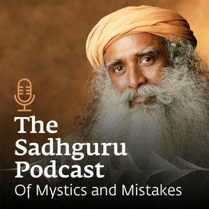 Listen to The Sadhguru Podcast - Of Mystics and Mistakes in the App