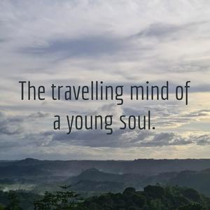 The travelling mind of a young soul.