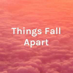 Things Fall Apart - Part 1