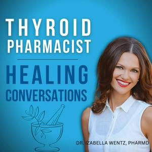 Thyroid Pharmacist Healing Conversations with Dr. Izabella Wentz