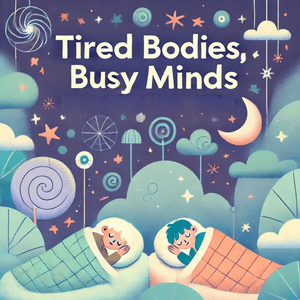 Tired Bodies, Busy Minds - a bedtime podcast for kids