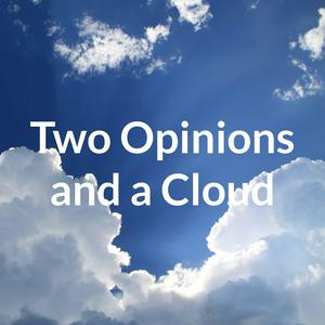 Two Opinions and a Cloud