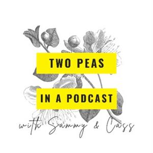 TWO PEAS IN A PODCAST with Sammy & Cass