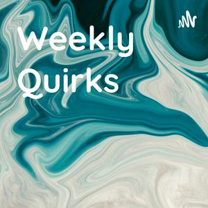 Weekly Quirks