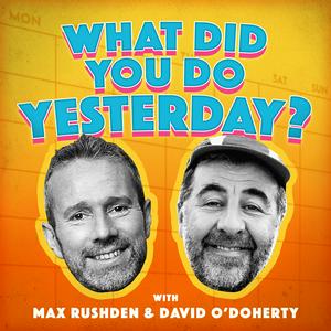 Listen to What Did You Do Yesterday? with Max Rushden & David O'Doherty in the App