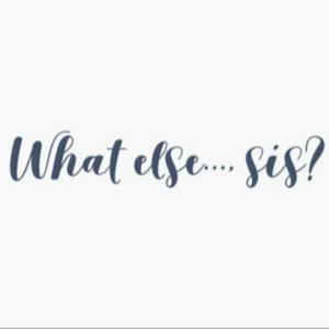 What else..., sis?