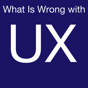 Listen to What is Wrong with UX in the App