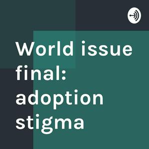 World issue final: adoption stigma