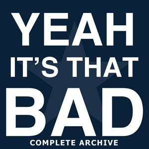 Listen to Yeah, It's That Bad - Complete Archive in the App