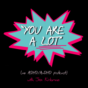 Listen to “You Are A Lot” (an ADHD/AuDHD podcast) in the App