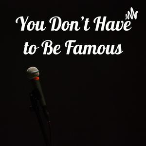 You Don’t Have to Be Famous