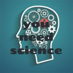 you need science